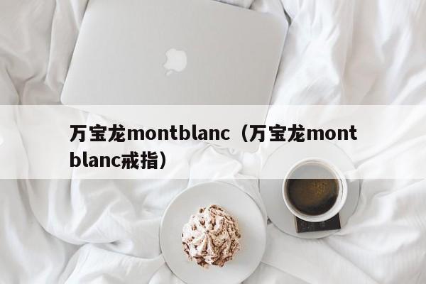 万宝龙montblanc（万宝龙montblanc戒指）